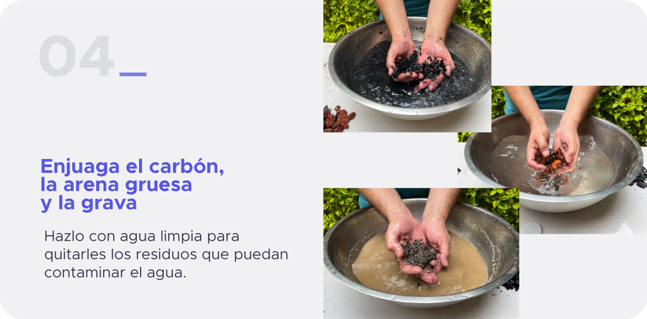Paso 4: Enjuaga el carbón, la arena gruesa y la grava con agua limpia para quitarles los residuos que puedan contaminar el agua. 