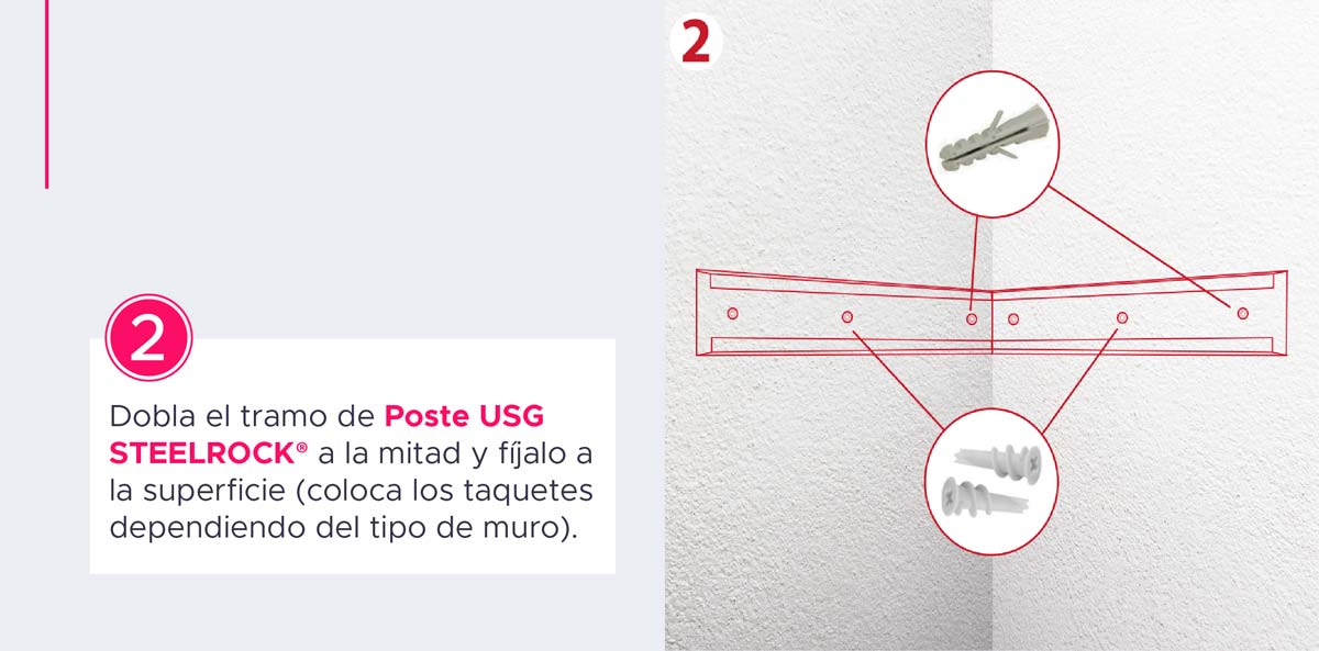 Paso 2. Dobla el tramo de Poste USG STEELROCK® a la mitad y fíjalo a la superficie (coloca los taquetes dependiendo el tipo de muro).